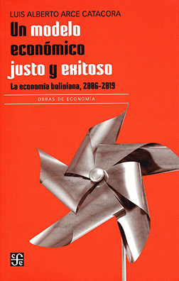 UN MODELO ECONOMICO JUSTO Y EXITOSO. LA ECONOMIA BOLIVIANA, 2006-2019