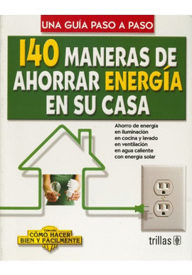 140 MANERAS DE AHORRAR ENERGIA EN SU CASA UNA GUIA PASO A PASO