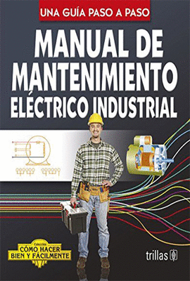 MANUAL DE MANTENIMIENTO ELECTRICO INDUSTRIAL. UNA GUIA PASO A PASO