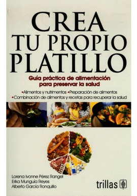 CREA TU PROPIO PLATILLO GUIA PRACTICA DE ALIMENTACION PARA PRESERVAR LA SALUD