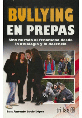 BULLYING EN PREPAS UNA MIRADA AL FENOMENO DESDE LA AXIOLOGIA Y LA DOCENCIA