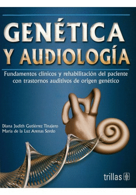 GENETICA Y AUDIOLOGIA FUNDAMENTOS CLINICOS Y REHABILITACION DEL PACIENTE CON TRASTORNOS AUDITIVOS DE