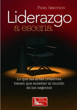 LIDERAZGO A ESCENA LO QUE LAS ARTES CREATIVAS TIENEN QUE ENSE�AR AL MUNDO DE LOS NEGOCIOS