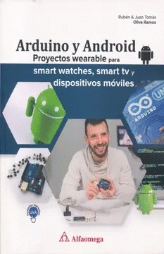 ARDUINOY ANDROID. PROYECTOS WEARABLE PARA SMART WATCHES, SMART TV Y DISPOSITIVOS MOVILES