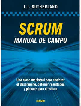 SCRUM MANUAL DE CAMPO UNA CALSE MAGISTRAL PARA ACELERAR EL DESEMPAO OBTENER RESULTADOS Y PLANEAR PARA EL FUTURO