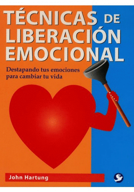 TECNICAS DE LIBERACION EMOCIONAL DESTAPANDO TUS EMOCIONES PARA CAMBIAR TU VIDA