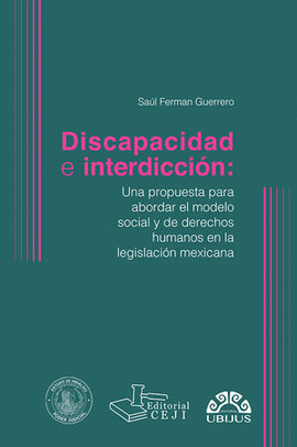 DISCAPACIDAD E INTERDICCION UNA PROPUESTA PARA ABORDAR EL MODELO SOCIAL Y DE DERECHOS HUMANOS EN LA LEGISLACIN MEXICANA