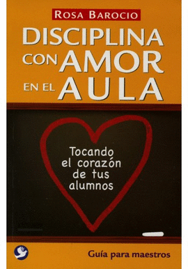 DISCIPLINA CON AMOR EN EL AULA TOCANDO EL CORAZON DE TUS ALUMNOS