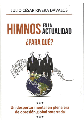 HIMNOS EN LA ACTUALIDAD PARA QU?. UN DESPERTAR MENTAL EN PLENA ERA DE OPRESIN GLOBAL SOTERRADA