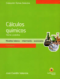 CALCULOS QUIMICOS. TEORIA Y PRACTICA NIVEL BASICO, INTERMEDIO Y AVANZADO