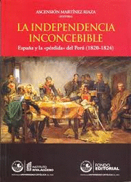LA INDEPENDENCIA INCONCEBIBLE  ESPA�A Y LA P�RDIDA DEL PER� (1820  1824)