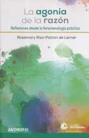 LA AGON�A DE LA RAZ�N  REFLEXIONES DESDE LA FENOMENOLOG�A PR�CTICA