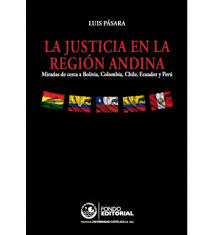 LA JUSTICIA EN LA REGIN ANDINA  MIRADAS DE CERCA A BOLIVIA, COLOMBIA, CHILA, ECUADOR Y PER