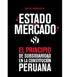 ESTADO Y MERCADO? EL PRINCIPIO DE SUSBSIDIARIDADA EN LA CONSTITUCIN PERUANA