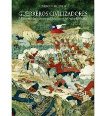 GUERREROS CIVILIZADORES POLTICA, SOCIEDAD Y CULTURA EN CHILE DURANTE LA GUERRA DEL PACIFICO