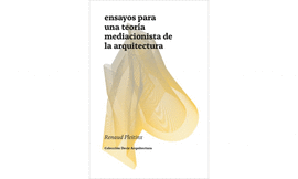 ENSAYOS PARA UNA TEORIA MEDIACIONISTA DE LA ARQUITECTURA