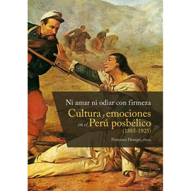 NI AMAR NI ODIAR CON FIRMEZA CULTURA Y EMOCIONES EN EL PERU POSBELICO