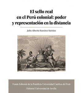 EL SELLO REAL EN EL PERU COLONIAL PODER Y REPRESENTACION EN LA DISTANCIA