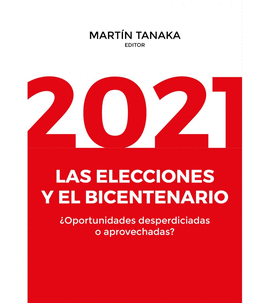 2021: LAS ELECCIONES Y EL BICENTENARIO OPORTUNIDADES DESPERDICIADAS O APROVECHADAS?