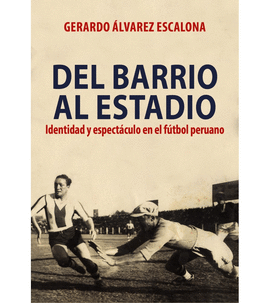 DEL BARRIO AL ESTADIO: IDENTIDAD Y ESPECT�CULO EN EL F�TBOL PERUANO