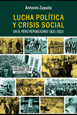 LUCHA POLITICA Y CRISIS SOCIAL EN EL PERU REPUBLICANO 1821-2021