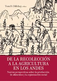 DE LA RECOLECCION A LA AGRICULTURA EN LOS ANDES NUEVAS PERSPECTIVAS SOBRE LA PRODUCCION DE ALIMENTOS Y LA ORGANIZACION SOCIAL