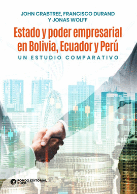 ESTADO Y PODER EMPRESARIAL EN BOLIVIA, ECUADOR Y PER�. UN ESTUDIO COMPARATIVO