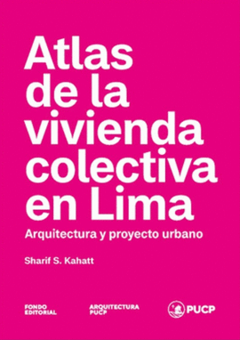 ATLAS DE LA VIVIENDA COLECTIVA EN LIMA. ARQUITECTURA Y PROYECTO URBANO