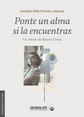 PONTE UN ALMA SI LA ENCUENTRAS. UN RETRATO DE BLANCA VARELA