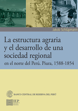 LA ESTRUCTURA AGRARIA Y EL DESARROLLO DE UNA SOCIEDAD REGIONAL EN EL NORTE DEL PER. PIURA, 1588-1854
