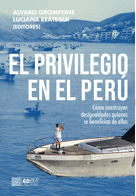 EL PRIVILEGIO EN EL PER�. C�MO CONSTRUYEN DESIGUALDADES QUIENES SE BENEFICIAN DE ELLAS