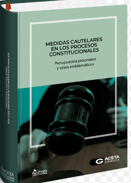MEDIDAS CAUTELARES EN LOS PROCESOS CONSTITUCIONALES PRESUPUESTOS PROCESALES Y CASOS EMBLEMATICOS