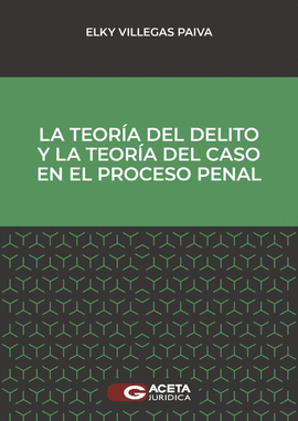 LA TEOR�A DEL DELITO Y LA TEOR�A DEL CASO EN EL PROCESO PENAL