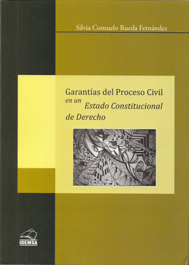 GARANT�AS DEL PROCESO CIVIL EN UN ESTADO CONSTITUCIONAL DE DERECHO