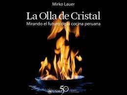 LA OLLA DE CRISTAL. MIRANDO EL FUTURO DE LA COCINA PERUANA