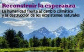 RECONSTRUIR LA ESPERANZA LA HUMANIDAD FRENTE AL CAMBIO CLIMATICO Y LA DESTRUCCION DE LOS ECOSISTEMAS