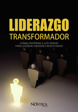 LIDERAZGO TRANSFORMADOR. COMO INSPIRAR A LOS DEMAS PARA LOGRAR GRANDES RESULTADOS