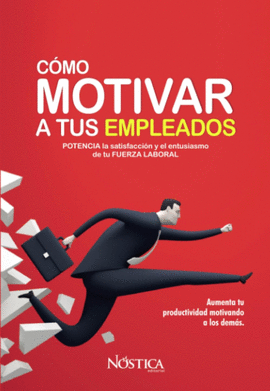 COMO MOTIVAR A TUS EMPLKEADOS POTENCIA LA SATISFACCION Y EL ENTUSIASMO DE TU FUERZA LABORAL