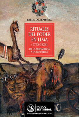 RITUALES DEL PODER EN LIMA (1735-1828) DE LA MONARQUIA A LA REPUBLICA