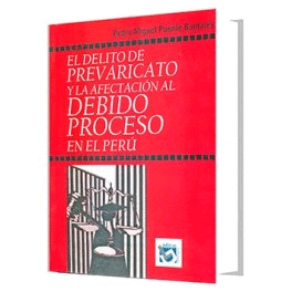 EL DELITO DE PREVARICATO Y LA AFECTACION AL DEBIDO PROCESO EN EL PER�