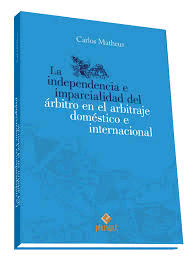 LA INDEPENDENCIA E IMPARCIALIDAD DEL ARBITRO EN EL ARBITRAJE DOMESTICO E INTERNACIONAL