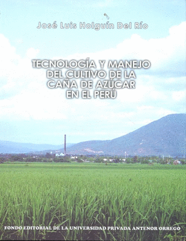 TECNOLOGIA Y MANEJO DEL CULTIVO DE LA CA�A DE AZUCAR EN EL PERU.
