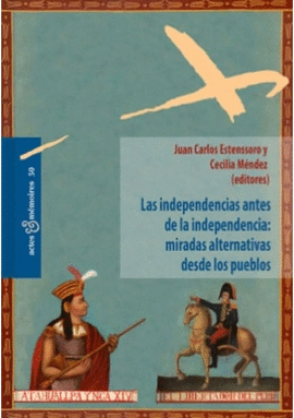 LAS INDEPENDENCIAS ANTES DE LA INDEPENDENCIA. MIRADAS ALTERNATIVAS DESDE LOS PUEBLOS