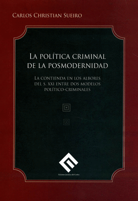 LA POLITICA CRIMINAL DE LA POSMODERNIDAD LA CONTIENDA EN LOS ALBORES DE S. XXI ENTRE DOS MODELOS POL