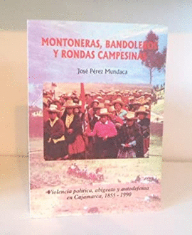 MONTONERAS BANDOLEROS Y RONDAS CAMPESIONAS (VIOLENCIA POLITICA ABIGEATO Y AUTODEFENSA EN CAJAMARCA 1