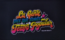LA GENTE DICE QUE SOMOS TEATRO POPULAR