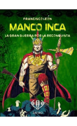 MANCO INCA. LA GRAN GUERRA POR LA RECONQUISTA