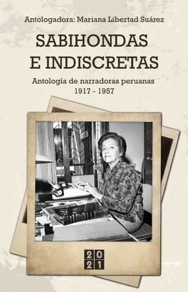 SABIHONDAS E INDISCRETAS: ANTOLOG�A DE NARRADORAS PERUANAS, 1917-1957