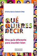 QUE QUIERES DECIR. UNA GUIA DIFERENTE PARA ESCRIBIR BIEN