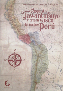 CONQUISTA DEL TAWANTINSUYO Y ORIGEN VASCO DEL NOMBRE PERU